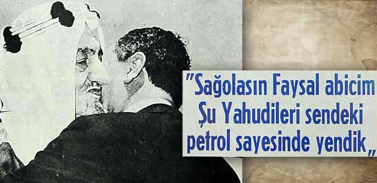 ''Sağolasın Faysal abicim Şu Yahudileri sendeki petrol sayesinde yendik''