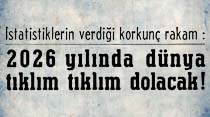 2026 yılında dünya tıklım tıklım dolacak!