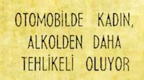 Otomobilde kadın, alkolden daha tehlikeli oluyor