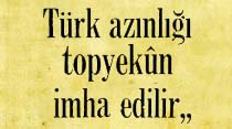 Türk azınlığı topyekun imha edilir