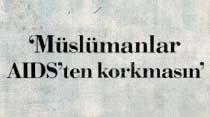 'Müslümanlar AIDS'ten korkmasın'