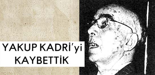 Yakup Kadri'yi kaybettik