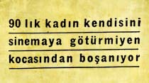 90 lık kadın kendisini sinemaya g&ouml;t&uuml;rmiyen kocasından boşanıyor