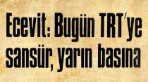 Ecevit: Bug&uuml;n TRT'ye sans&uuml;r, yarın basına