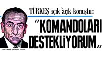 T&uuml;rkeş a&ccedil;ık a&ccedil;ık konuştu: "Komandoları destekliyorum, &ccedil;&uuml;nk&uuml; onları biz kurduk ve eğittik"