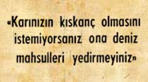"Karınızın kıskan&ccedil; olmasını istemiyorsanız ona deniz mahsulleri yedirmeyiniz"