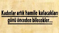 Kadınlar artık hamile kalacakları g&uuml;n&uuml; &ouml;nceden bilecekler...