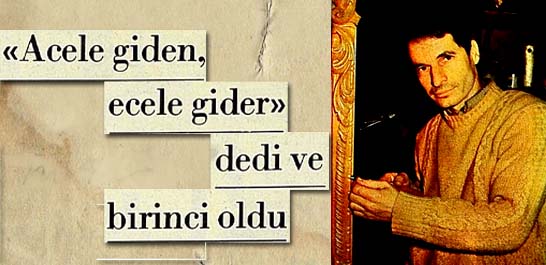 "Acele giden, ecele gider" dedi ve birinci oldu