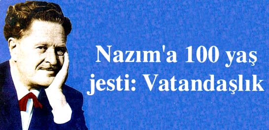 Nazım'a 100 yaş jesti: Vatandaşlık