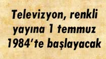Televizyon, renkli yayına 1 temmuz 1984'te başlayacak