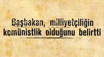 Başbakan, milliyet&ccedil;iliğin kom&uuml;nistlik olduğunu belirtti
