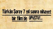 T&uuml;rkan Şoray 7 yıl sonra nihayet bir film'de &Ouml;p&uuml;şt&uuml;!..