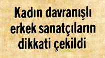 Kadın davranışlı erkek sanat&ccedil;ıların dikkati &ccedil;ekildi