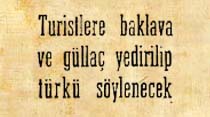 Turistlere baklava ve g&uuml;lla&ccedil; yedirilip t&uuml;rk&uuml; s&ouml;ylenecek