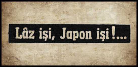 Laz işi, Japon işi!...