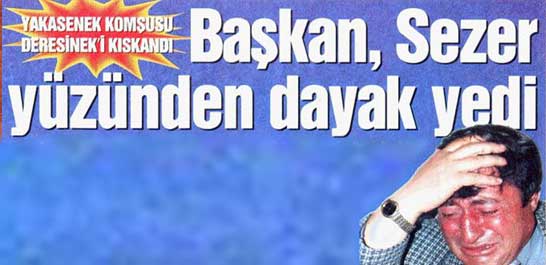 Başkan, Sezer y&uuml;z&uuml;nden dayak yedi