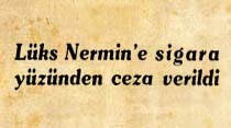 L&uuml;ks Nermin'e sigara y&uuml;z&uuml;nden ceza verildi