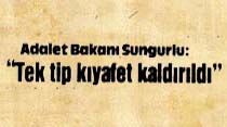 Adalet Bakanı Sungurlu: "Tek tip kıyafet kaldırıldı"