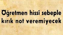 &Ouml;ğretmenler hissi sebeple kırık not veremiyecek