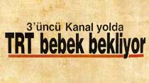 3'&uuml;nc&uuml; Kanal yolda TRT bebek bekliyor