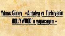 Yılmaz G&uuml;ney "Antalya yı T&uuml;rkiyenin Hollywood'u yapacağım"
