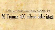 T&uuml;rkiye ve Yunanistan'a yardım yapılması i&ccedil;in M.Truman 400 milyon dolar istedi