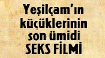 Yeşil&ccedil;am'ın k&uuml;&ccedil;&uuml;klerinin son &uuml;midi Seks Filmi