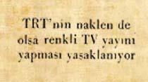 TRT'nin naklen de olsa renkli TV yayını yapması yasaklanıyor