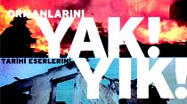 Ormanlarını YAK! Tarihi eserlerini YIK!