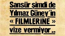Sans&uuml;r şimdi de Yılmaz G&uuml;ney'in "Filmlerine" vize vermiyor