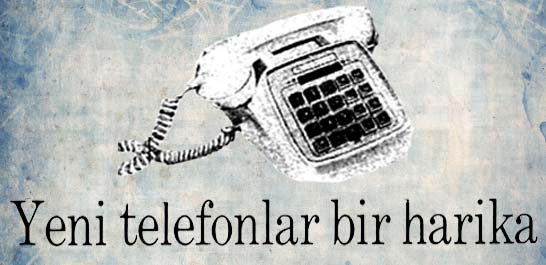 Yeni telefonlar bir harika