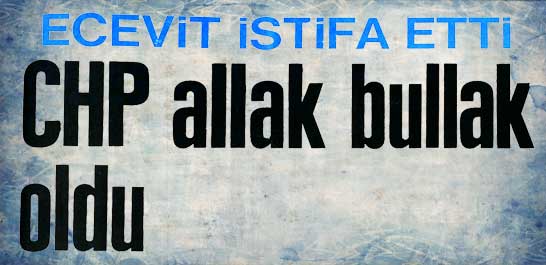 Ecevit istifa etti CHP allak bullak oldu