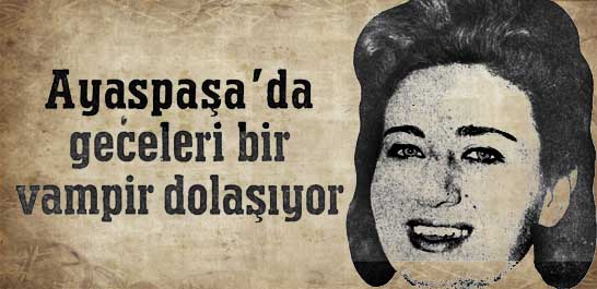 Ayaspaşa'da geceleri bir vampir dolaşıyor