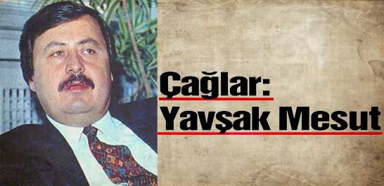 &Ccedil;ağlar: Yavşak Mesut