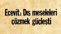 Ecevit: Dış meseleleri çözmek güçleşti