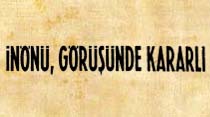 İnönü, görüşünde kararlı