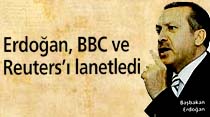 Erdoğan, BBC ve Reuters'ı lanetledi