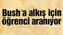 Bush'a alkış için öğrenci aranıyor