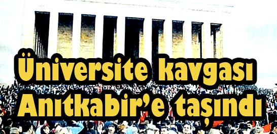 Üniversite kavgası Anıtkabir'e taşındı
