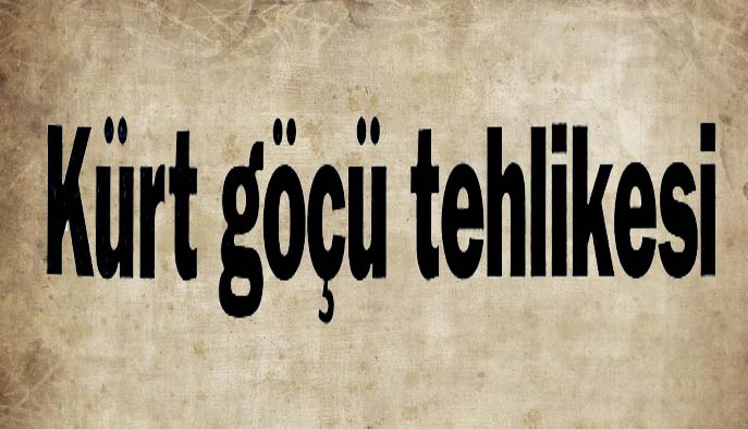 Kürt göçü tehlikesi