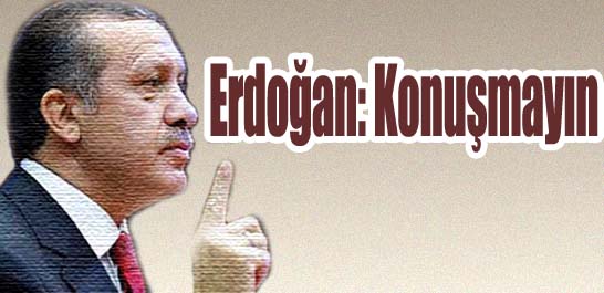 Erdoğan: Konuşmayın