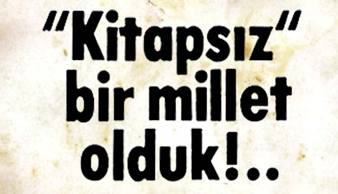 "Kitapsız" bir millet olduk!..