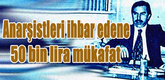 Anarşistleri ihbar edene 50 bin lira mükafat