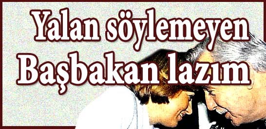Yalan söylemeyen Başbakan lazım