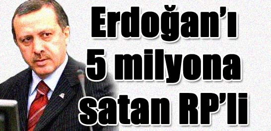 Erdoğan'ı 5 milyona satan RP'li