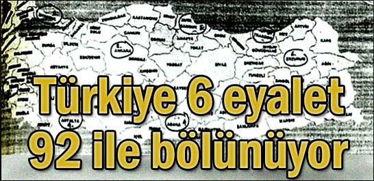 Türkiye 6 eyalet 92 ile bölünüyor