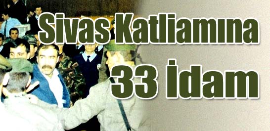 Sivas katliamına 33 idam
