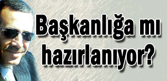 Başkanlığa mı hazırlanıyor?