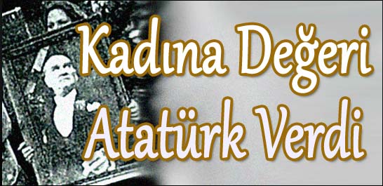 Kadına değeri Atatürk verdi