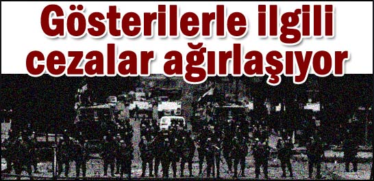 Gösterilerle ilgili cezalar ağırlaşıyor